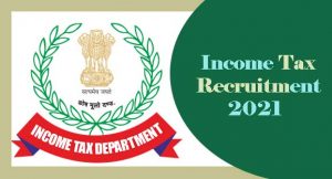 Income Tax Recruitment 2021, Income Tax Department Vacancy 2021 