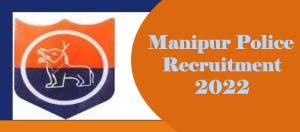 Manipur Police Recruitment 2022, Manipur Police Vacancy 2022 for Constable, SI