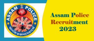 Assam Police Recruitment 2023, Assam Police Vacancy 2023