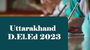 Uttarakhand D.El.Ed 2023 / Uttarakhand BTC 2023 / Uttarakhand D.Ed 2023 